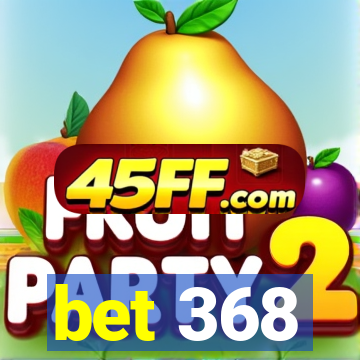 bet 368